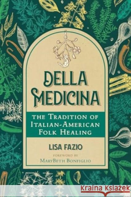 Della Medicina: The Tradition of Italian-American Folk Healing Lisa Fazio Marybeth Bonfiglio 9781644117538 Inner Traditions Bear and Company