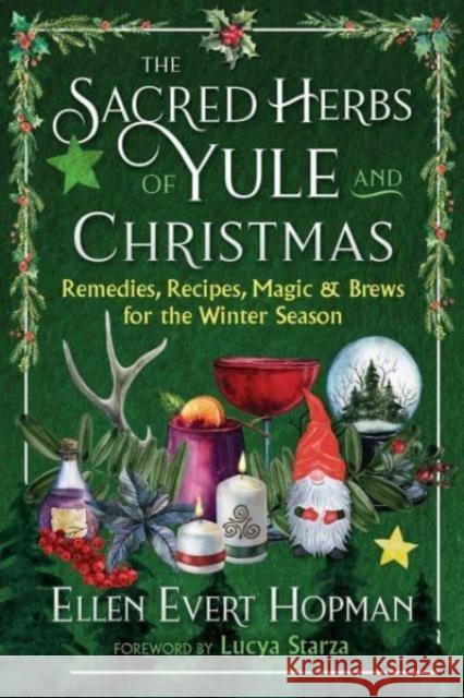 The Sacred Herbs of Yule and Christmas: Remedies, Recipes, Magic, and Brews for the Winter Season Ellen Evert Hopman Lucya Starza 9781644117804 Inner Traditions Bear and Company