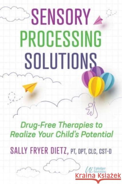 Sensory Processing Solutions: Drug-Free Therapies to Realize Your Child's Potential Sally Fryer Dietz 9781644117903 Inner Traditions Bear and Company