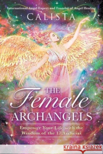 The Female Archangels: Empower Your Life with the Wisdom of the 17 Archeiai Calista 9781644118412 Inner Traditions Bear and Company