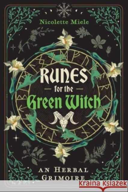 Runes for the Green Witch: An Herbal Grimoire Nicolette Miele 9781644118665 Inner Traditions/Bear & Company