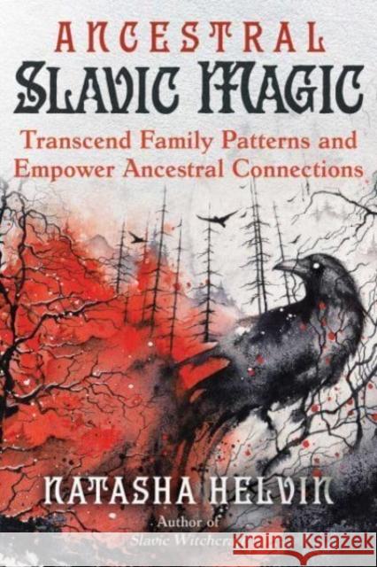 Ancestral Slavic Magic: Transcend Family Patterns and Empower Ancestral Connections Natasha Helvin 9781644119570 Inner Traditions Bear and Company