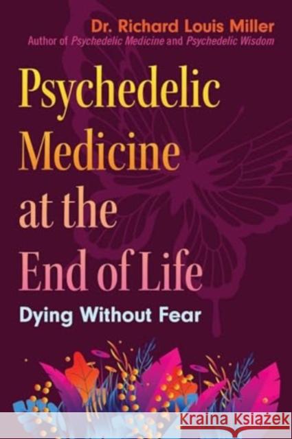 Psychedelic Medicine at the End of Life: Dying without Fear Dr. Richard Louis Miller 9781644119815 Inner Traditions Bear and Company