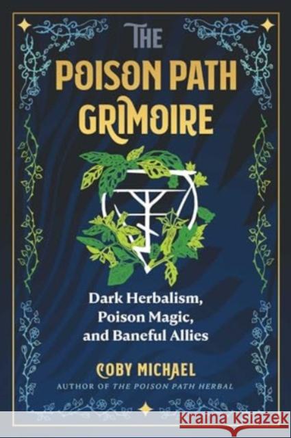 The Poison Path Grimoire: Dark Herbalism, Poison Magic, and Baneful Allies Coby Michael 9781644119952