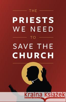 The Priests We Need to Save the Church Wells, Kevin 9781644130322