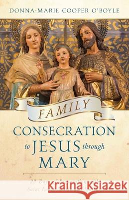 Family Consecration to Jesus Through Mary: 33-Days of Preparation with Saint Louis Marie de Montfort Donna-Maria Coope 9781644132630