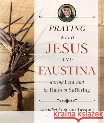 Praying with Jesus and Faustina During Lent: And in Times of Suffering Susan Tassone 9781644134276