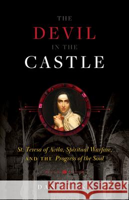 The Devil in the Castle: St. Teresa of Avila, Spiritual Warfare, and the Progress of the Soul Burke, Dan 9781644134399