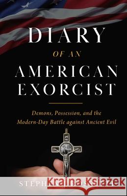 Diary of an American Exorcist: Demons, Possession, and the Modern-Day Battle Against Ancient Evil Rossetti, Msgr Stephen 9781644134672 Sophia
