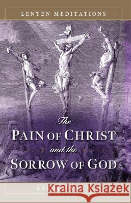 The Pain of Christ and the Sorrow of God: Lenten Meditations Gerald Vann 9781644134795 Sophia