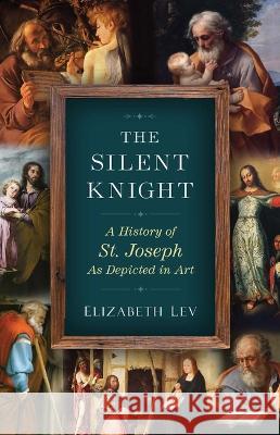 The Silent Knight: A History of St. Joseph as Depicted in Art Lev, Elizabeth 9781644135747 Sophia