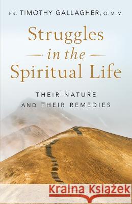 Struggles in the Spiritual Life: Their Nature and Their Remedies Fr Gallagher 9781644136300