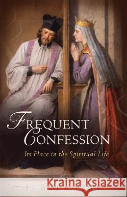 Frequent Confession: Its Place in the Spiritual Life Benedict Baur 9781644137260