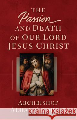 The Passion and Death of Our Lord Jesus Christ Archbishop Alban Goodier 9781644138304