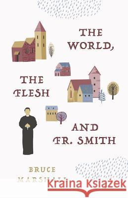 The World, the Flesh & Fr. Smith Bruce Marshall 9781644138366 Sophia Institute Press