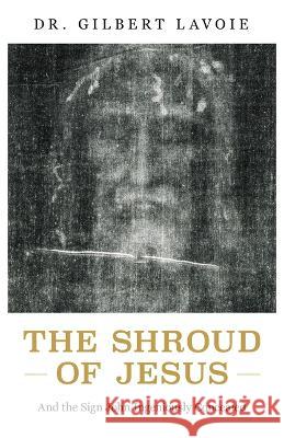 God Is at Work: The Shroud of Jesus and the Gospel of John Gilbert Lavoie 9781644138861