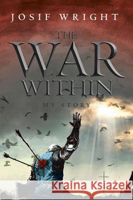 The War Within: My Story Josif Wright 9781644160282 Christian Faith Publishing, Inc