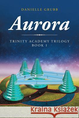 Aurora: Trinity Academy Trilogy Book 1 Danielle Grubb 9781644161630 Christian Faith Publishing, Inc