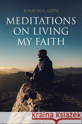 Meditations on Living My Faith Ignacio L Gotz 9781644161982