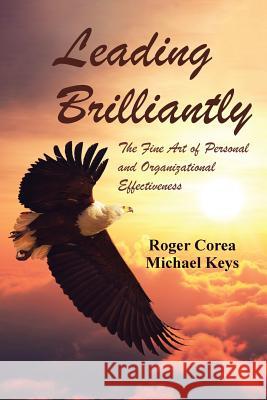 Leading Brilliantly: The Fine Art of Personal and Organizational Effectiveness Roger Corea, Michael Keys 9781644162224 Christian Faith
