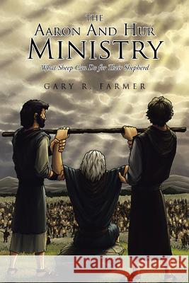 The Aaron and Hur Ministry: What Sheep Can Do for Their Shepherd Gary Farmer 9781644162507