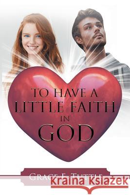 To Have a Little Faith in God Grace E. Tuttle 9781644163900