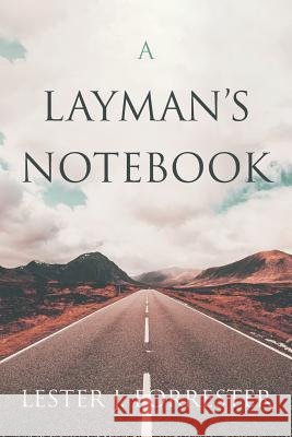 A Layman's Notebook Lester J Forrester 9781644164150