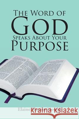 The Word of God Speaks About Your Purpose Elaine Maxine Howell 9781644164198