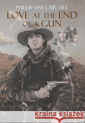 Love at the End of a Gun Phillip Sinclai 9781644166369 Christian Faith Publishing, Inc
