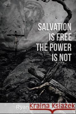 Salvation Is Free The Power Is Not Ryan Davis Shaw 9781644166406 Christian Faith