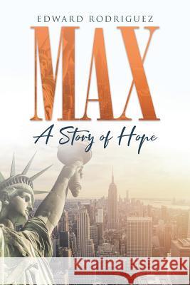 Max: A Story of Hope Edward Rodriguez 9781644166680 Christian Faith Publishing, Inc