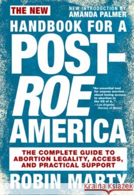 New Handbook for a Post-Roe America: The Complete Guide to Abortion Legality, Access, and Practical Support Marty, Robin 9781644210581 Seven Stories Press