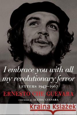 I Embrace You with All My Revolutionary Fervor: Letters 1947-1967 Ernesto Che Guevara Aleida Guevara 9781644212448 Seven Stories Press