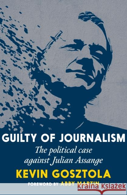 Guilty of Journalism: The Political Prosecution of Julian Assange Kevin Gosztola 9781644212721 Seven Stories Press,U.S.