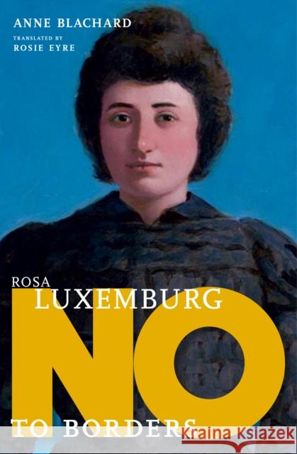 Rosa Luxemburg: No to Borders Anne Blanchard 9781644213070 Seven Stories Press,U.S.