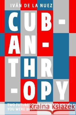 Cubanthropy: Between the Cold War\'s Socialist Promise and a Capitalist Future Iv?n de la Nuez Ellen Jones 9781644213247 Seven Stories Press