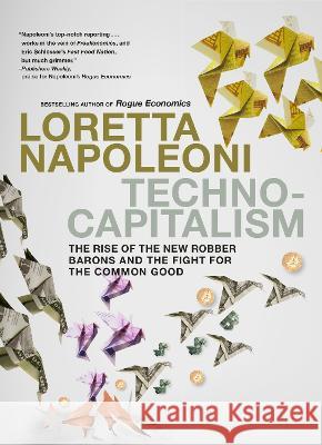 Technocapitalism: The Rise of the New Robber Barons and the Fight for the Common Good Loretta Napoleoni 9781644213292 Seven Stories Press