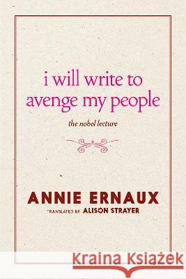 I Will Write to Avenge My People: The Nobel Lecture Annie Ernaux, Alison L. Strayer 9781644213612