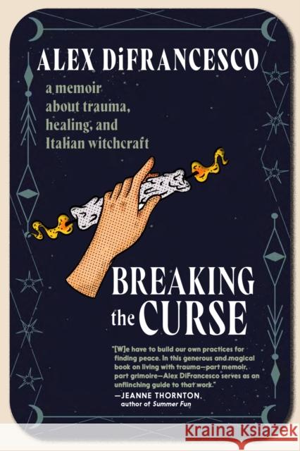 Breaking the Curse: A Memoir about Trauma, Healing, and Italian Witchcraft Alex DiFrancesco 9781644213841 Seven Stories Press