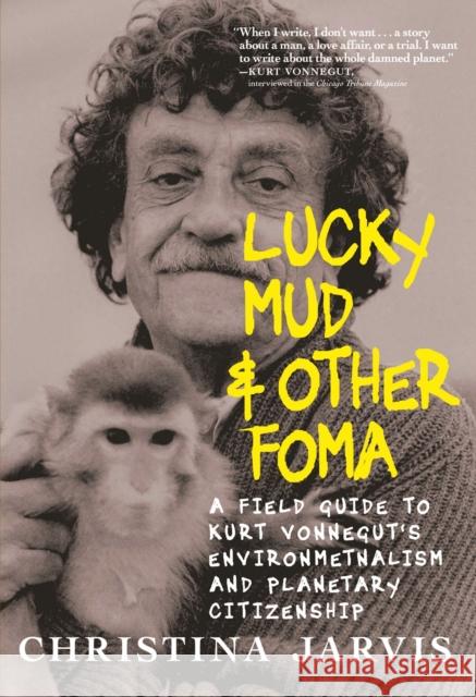 Lucky Mud & Other Foma: A Field Guide to Kurt Vonnegut's Environmentalism and Planetary Citizenship Christina Jarvis 9781644213919 Seven Stories Press,U.S.