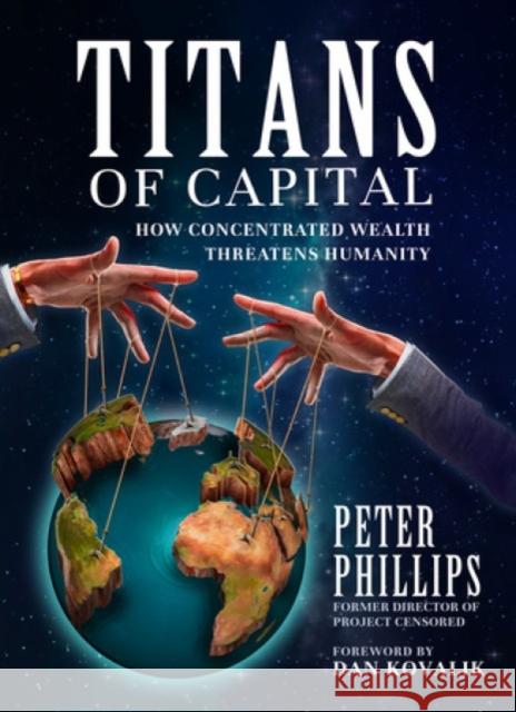 Titans of Capital: How Concentrated Wealth Threatens Humanity Peter Phillips Dan Kovalik 9781644214336 Seven Stories Press,U.S.