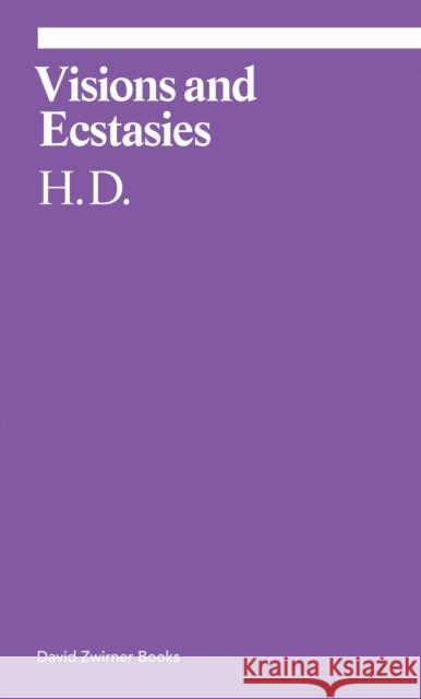 Visions and Ecstasies: Selected Essays H. D.                                    Michael Green 9781644230237 David Zwirner