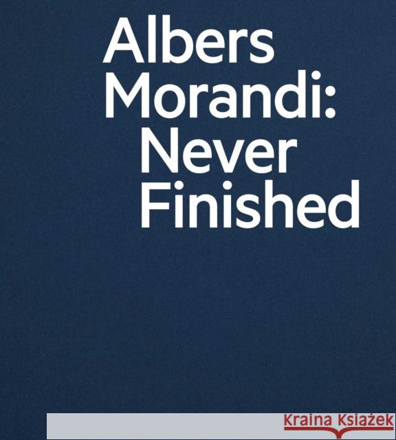 Albers and Morandi: Never Finished Josef Albers 9781644230596