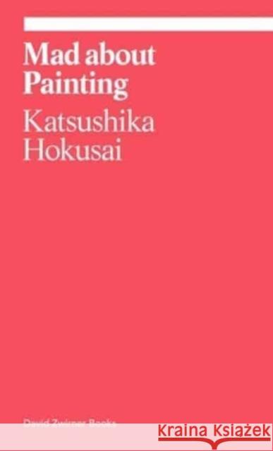 Mad about Painting Katsushika Hokusai 9781644230879 David Zwirner
