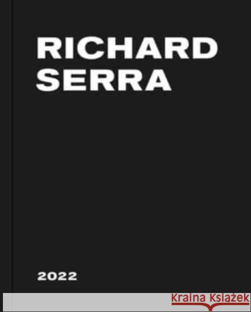 Richard Serra: 2022 Richard Serra 9781644231050 David Zwirner