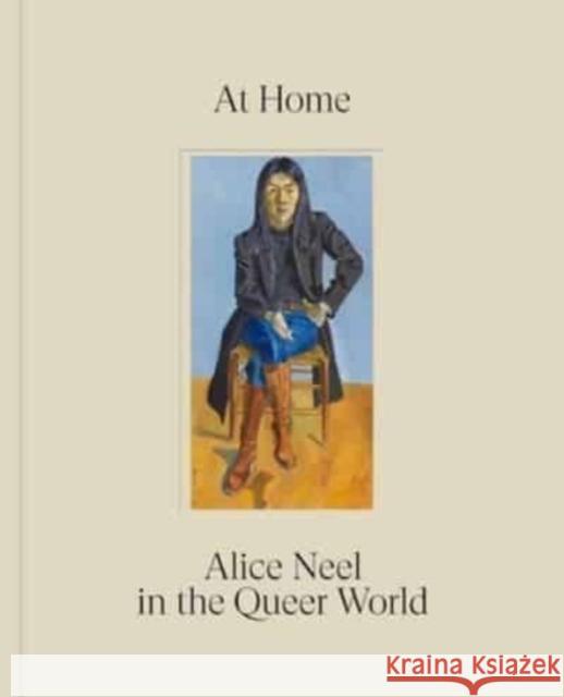 At Home: Alice Neel in the Queer World Hilton Als 9781644231302 David Zwirner