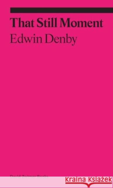 That Still Moment: Poetry and Essays on Dance Edwin Denby 9781644231371