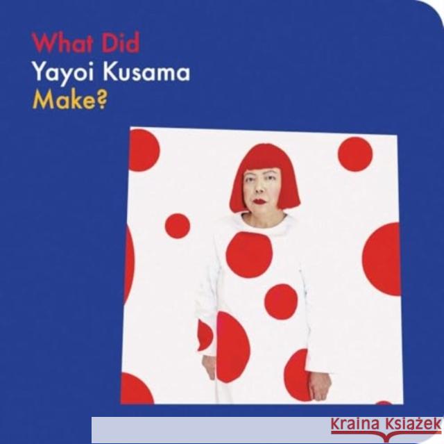 What Did Yayoi Kusama Make? Doro Globus 9781644231616 David Zwirner Books