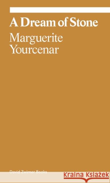 Marguerite Yourcenar: A Dream of Stone Marguerite Yourcenar 9781644231715 David Zwirner Books
