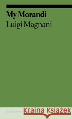 My Morandi Luigi Magnani 9781644231821 David Zwirner Books